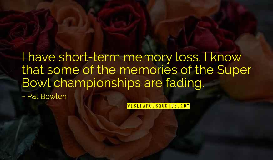 Best Super Short Quotes By Pat Bowlen: I have short-term memory loss. I know that