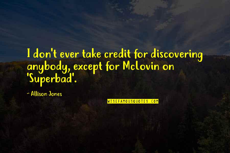 Best Superbad Quotes By Allison Jones: I don't ever take credit for discovering anybody,
