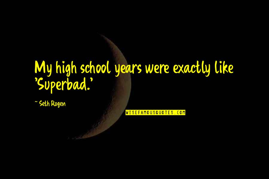 Best Superbad Quotes By Seth Rogen: My high school years were exactly like 'Superbad.'