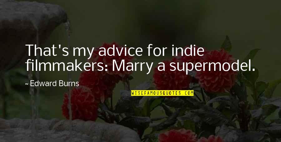 Best Supermodel Quotes By Edward Burns: That's my advice for indie filmmakers: Marry a