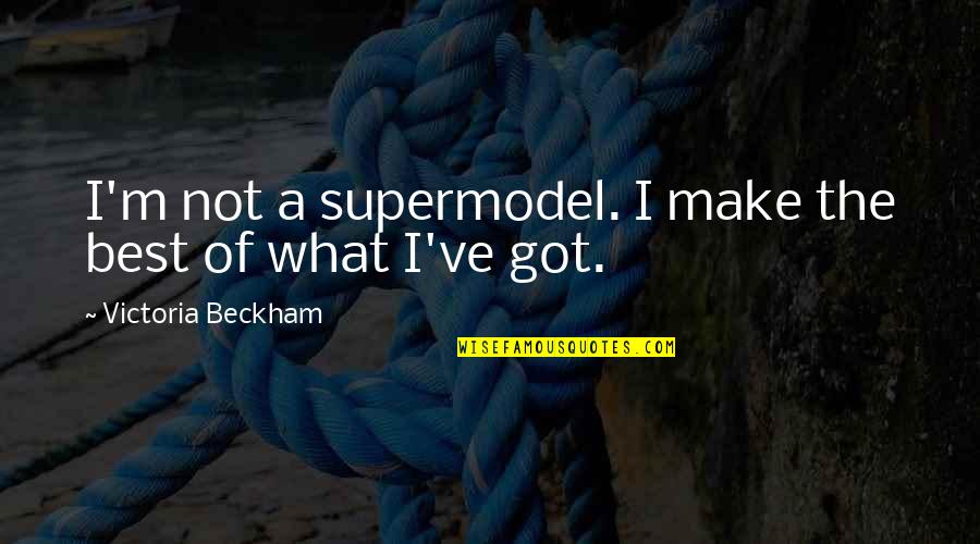 Best Supermodel Quotes By Victoria Beckham: I'm not a supermodel. I make the best