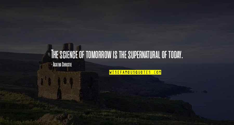 Best Supernatural Quotes By Agatha Christie: The science of tomorrow is the supernatural of