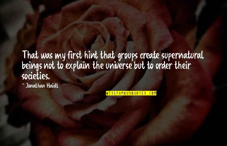 Best Supernatural Quotes By Jonathan Haidt: That was my first hint that groups create