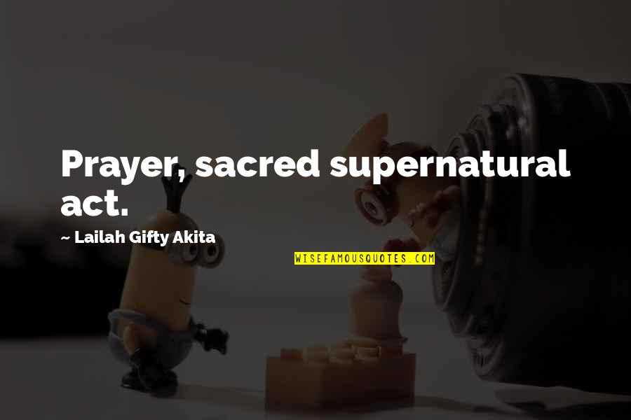 Best Supernatural Quotes By Lailah Gifty Akita: Prayer, sacred supernatural act.