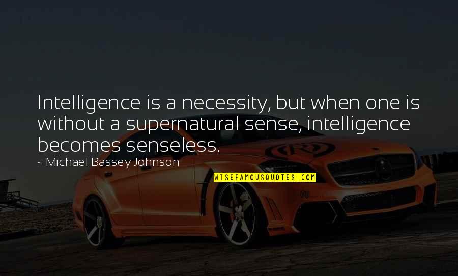 Best Supernatural Quotes By Michael Bassey Johnson: Intelligence is a necessity, but when one is