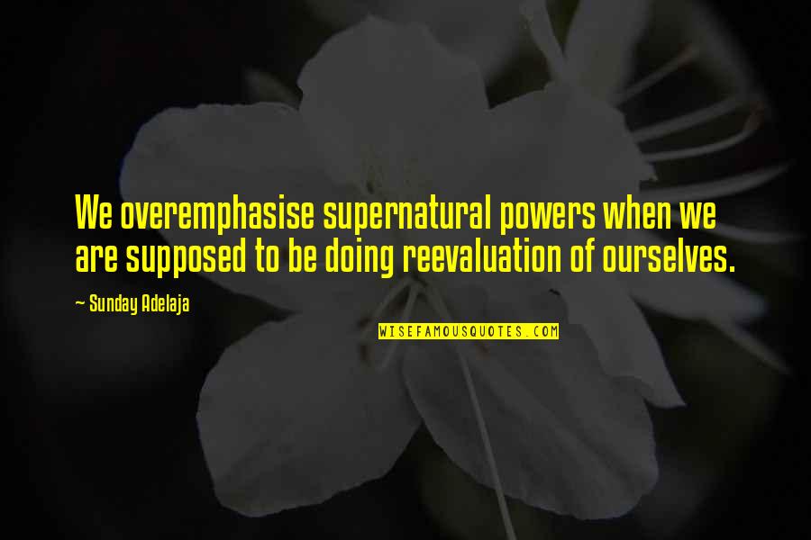 Best Supernatural Quotes By Sunday Adelaja: We overemphasise supernatural powers when we are supposed