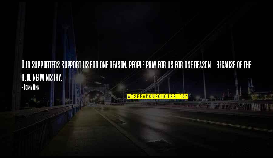 Best Supporters Quotes By Benny Hinn: Our supporters support us for one reason, people