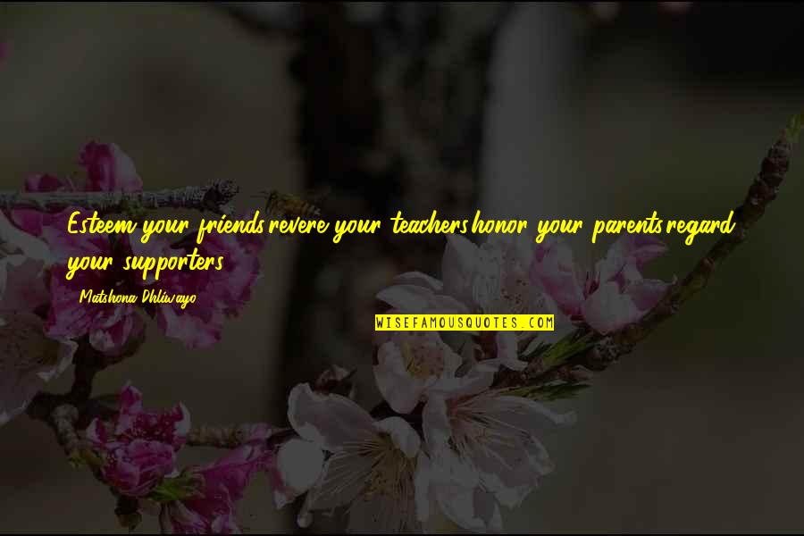 Best Supporters Quotes By Matshona Dhliwayo: Esteem your friends,revere your teachers,honor your parents,regard your