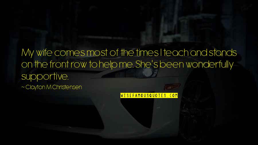 Best Supportive Wife Quotes By Clayton M Christensen: My wife comes most of the times I