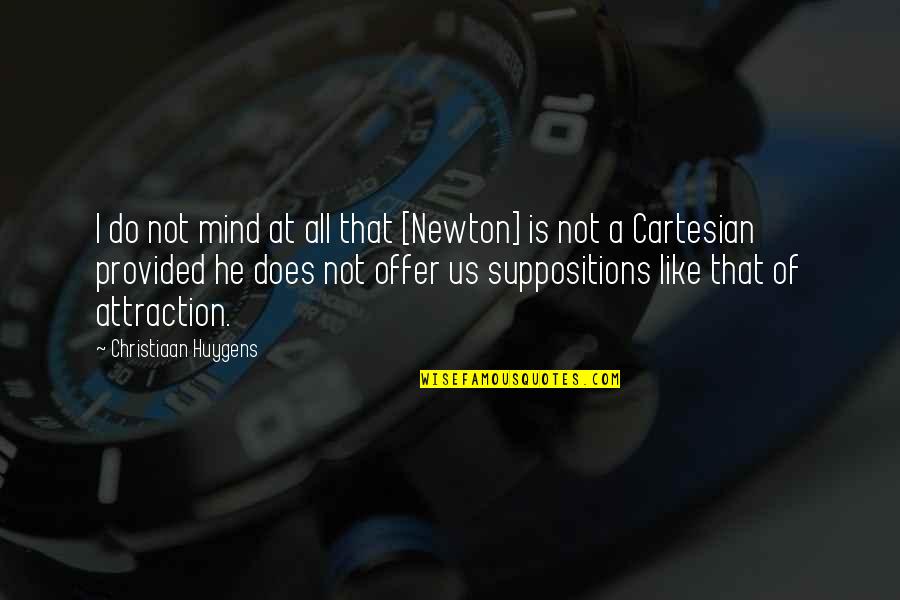 Best Suppositions Quotes By Christiaan Huygens: I do not mind at all that [Newton]