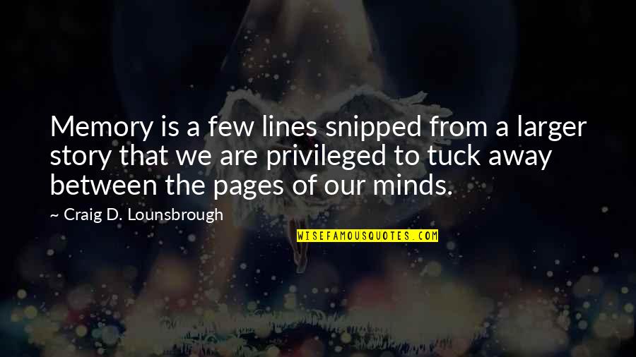 Best Suppositions Quotes By Craig D. Lounsbrough: Memory is a few lines snipped from a Best Suppositions Quotes By Craig D. Lounsbrough: Memory is a few lines snipped from a