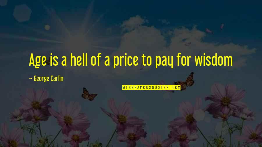 Best Suppositions Quotes By George Carlin: Age is a hell of a price to Best Suppositions Quotes By George Carlin: Age is a hell of a price to