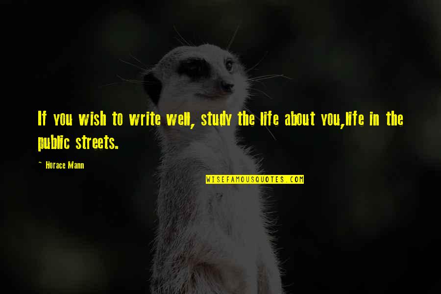 Best Suppositions Quotes By Horace Mann: If you wish to write well, study the