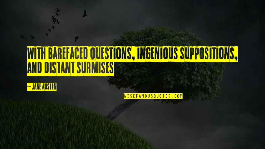 Best Suppositions Quotes By Jane Austen: With barefaced questions, ingenious suppositions, and distant surmises
