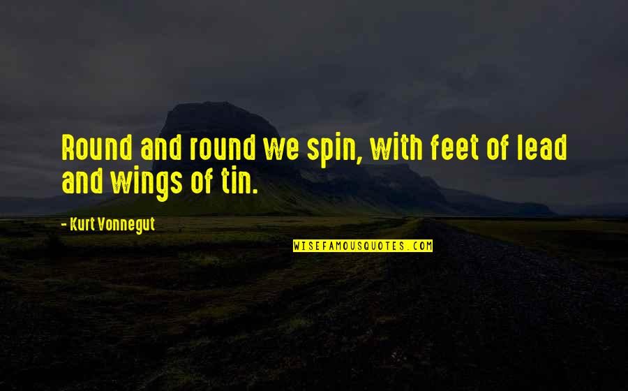 Best Suppositions Quotes By Kurt Vonnegut: Round and round we spin, with feet of Best Suppositions Quotes By Kurt Vonnegut: Round and round we spin, with feet of