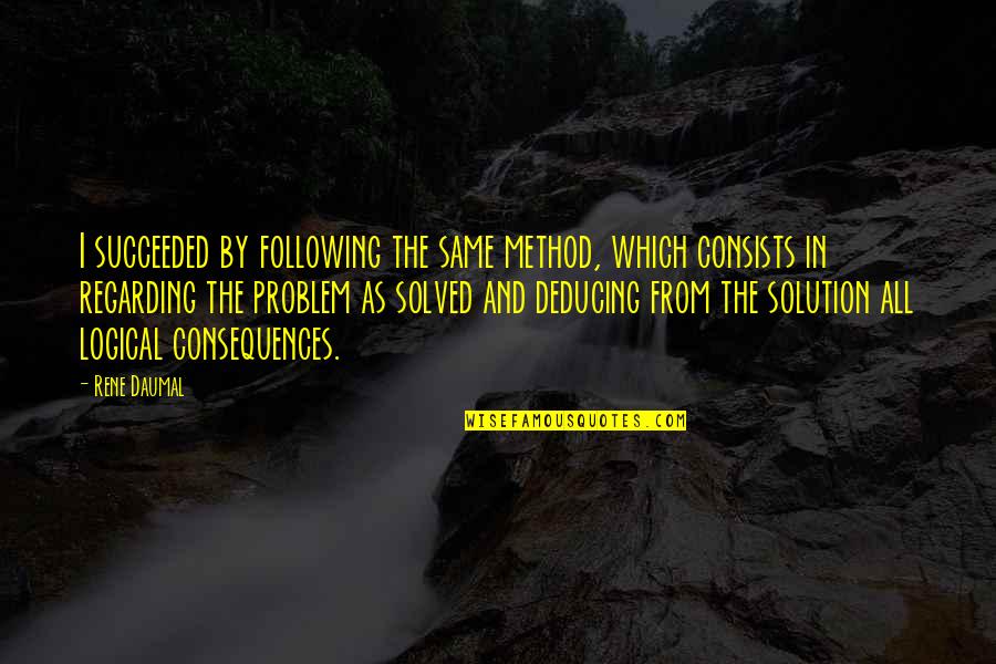 Best Suppositions Quotes By Rene Daumal: I succeeded by following the same method, which Best Suppositions Quotes By Rene Daumal: I succeeded by following the same method, which
