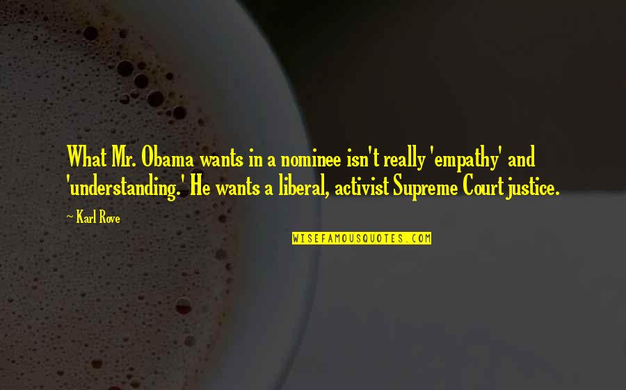 Best Supreme Court Justice Quotes By Karl Rove: What Mr. Obama wants in a nominee isn't