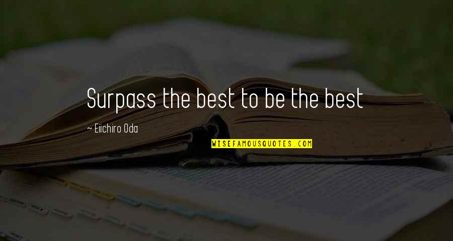 Best Surpass Quotes By Eiichiro Oda: Surpass the best to be the best Best Surpass Quotes By Eiichiro Oda: Surpass the best to be the best