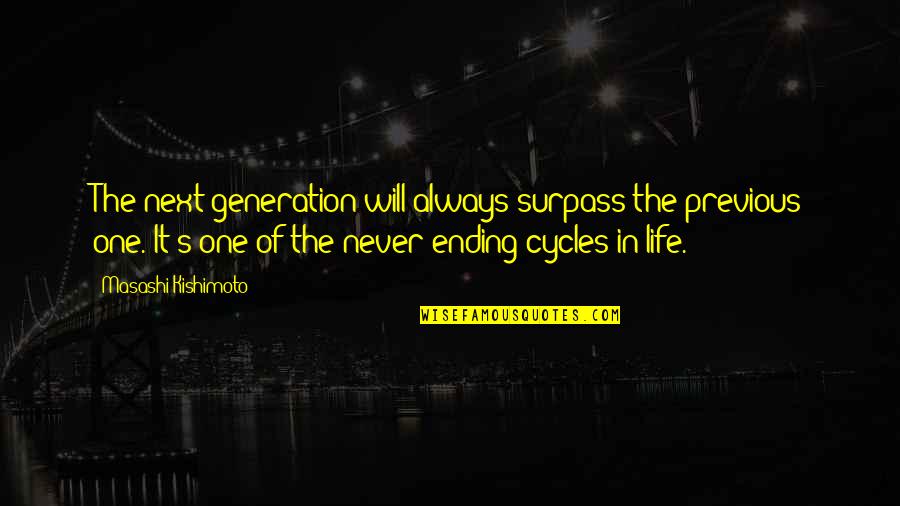 Best Surpass Quotes By Masashi Kishimoto: The next generation will always surpass the previous Best Surpass Quotes By Masashi Kishimoto: The next generation will always surpass the previous