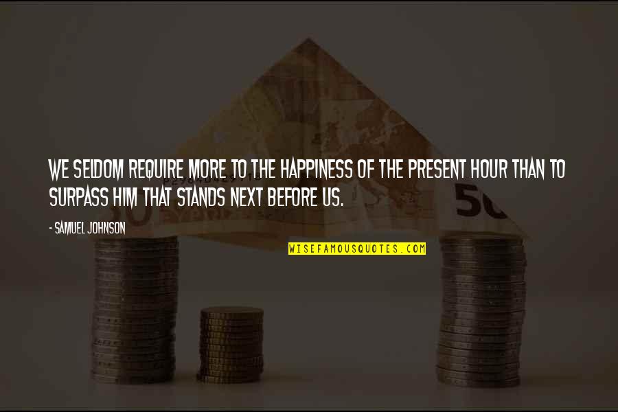 Best Surpass Quotes By Samuel Johnson: We seldom require more to the happiness of Best Surpass Quotes By Samuel Johnson: We seldom require more to the happiness of