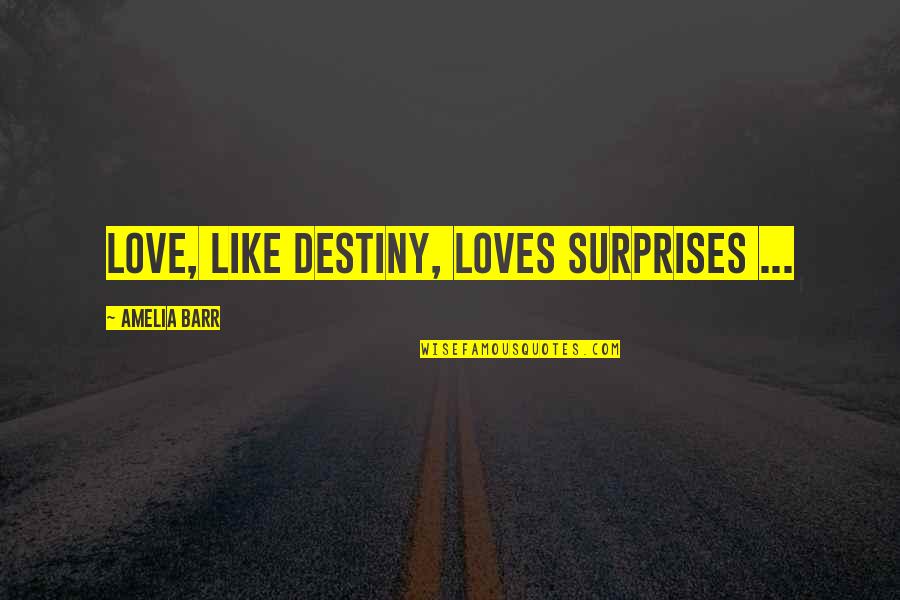 Best Surprise Love Quotes By Amelia Barr: Love, like destiny, loves surprises ...