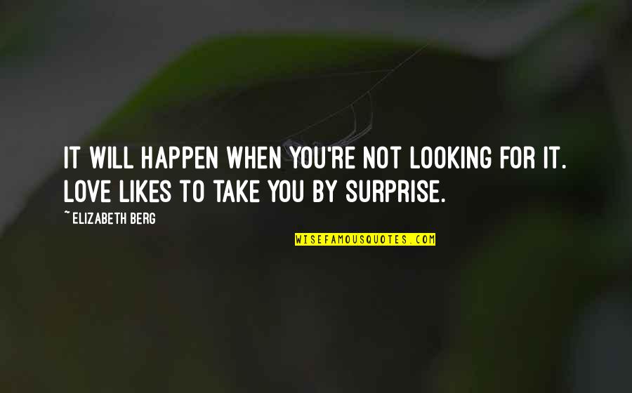 Best Surprise Love Quotes By Elizabeth Berg: It will happen when you're not looking for