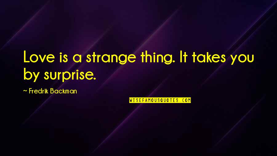 Best Surprise Love Quotes By Fredrik Backman: Love is a strange thing. It takes you