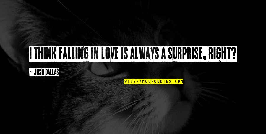 Best Surprise Love Quotes By Josh Dallas: I think falling in love is always a