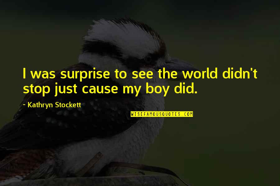 Best Surprise Love Quotes By Kathryn Stockett: I was surprise to see the world didn't