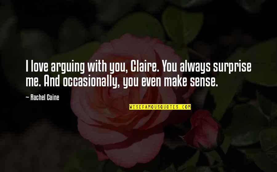 Best Surprise Love Quotes By Rachel Caine: I love arguing with you, Claire. You always