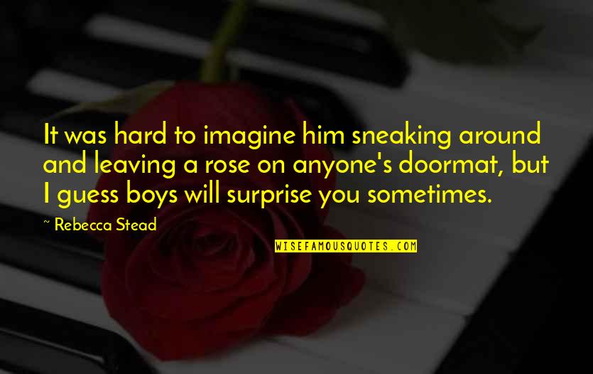 Best Surprise Love Quotes By Rebecca Stead: It was hard to imagine him sneaking around