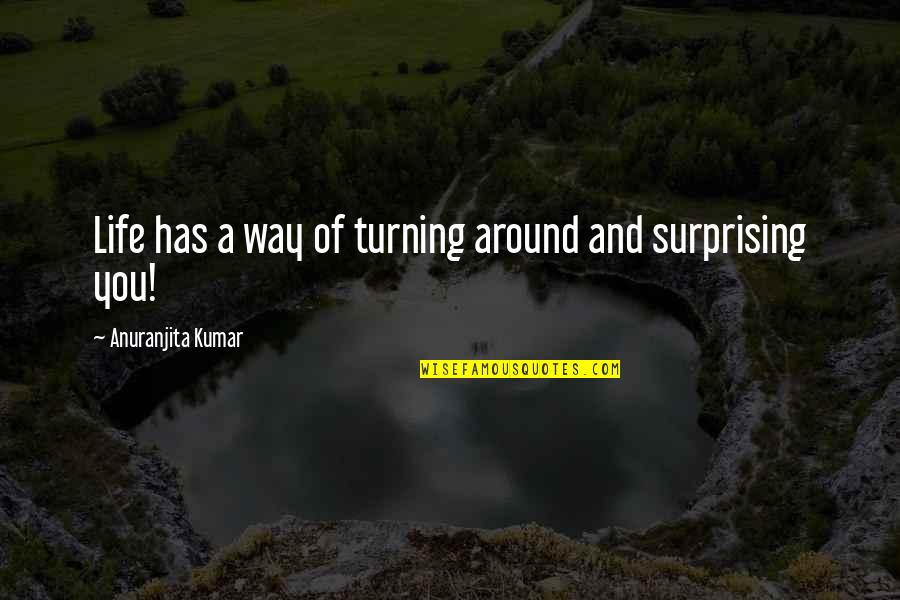 Best Surprising Quotes By Anuranjita Kumar: Life has a way of turning around and