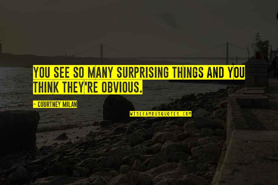 Best Surprising Quotes By Courtney Milan: You see so many surprising things and you