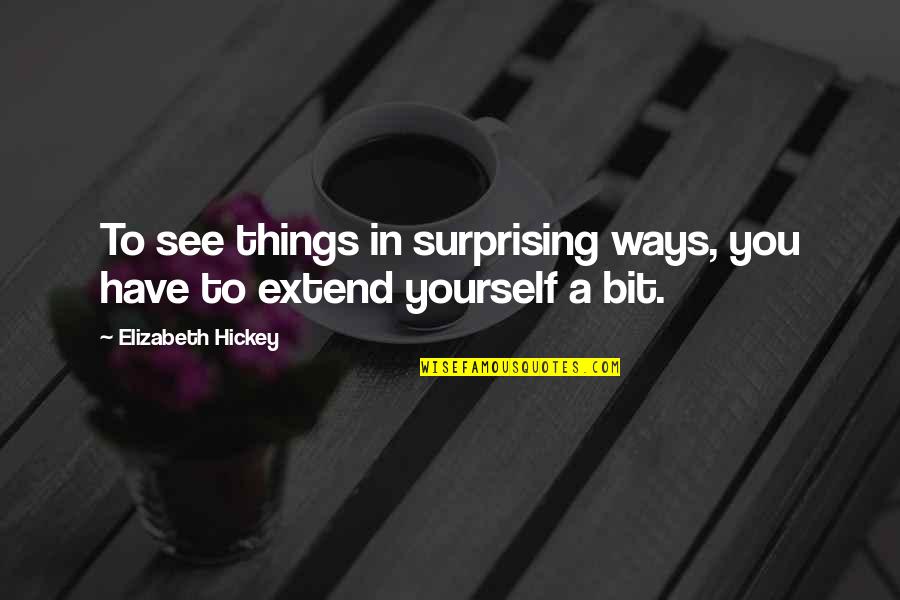 Best Surprising Quotes By Elizabeth Hickey: To see things in surprising ways, you have