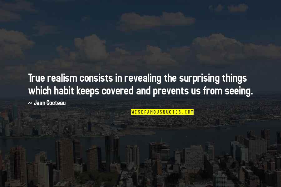 Best Surprising Quotes By Jean Cocteau: True realism consists in revealing the surprising things Best Surprising Quotes By Jean Cocteau: True realism consists in revealing the surprising things