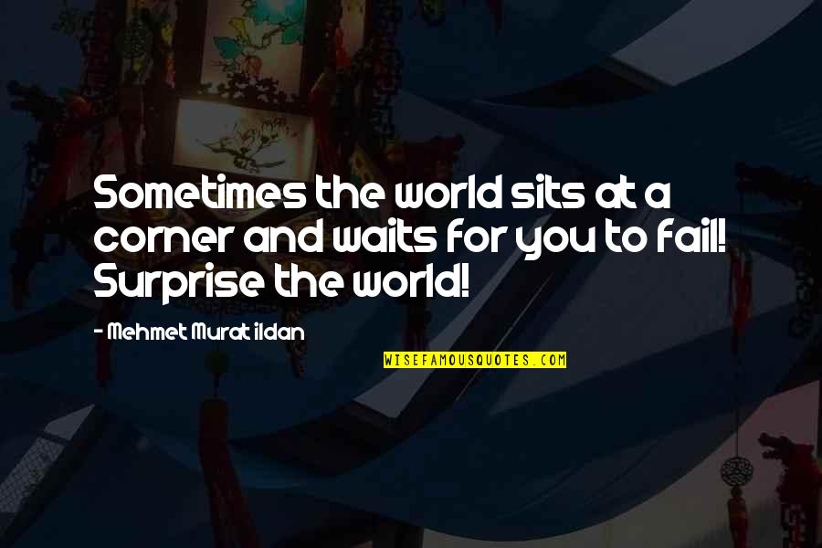 Best Surprising Quotes By Mehmet Murat Ildan: Sometimes the world sits at a corner and