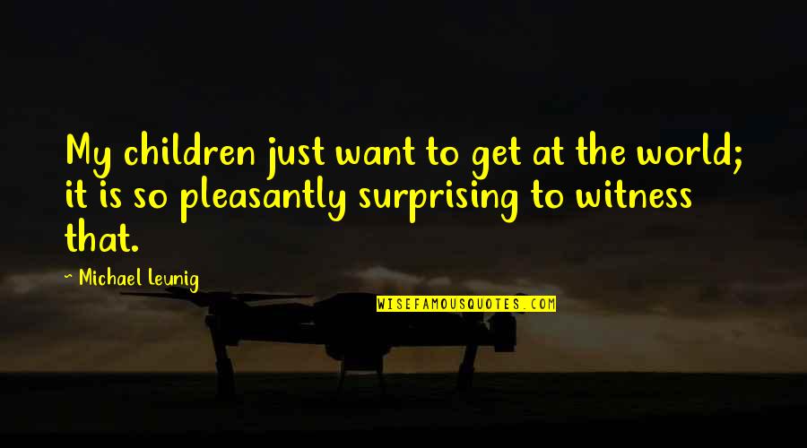 Best Surprising Quotes By Michael Leunig: My children just want to get at the