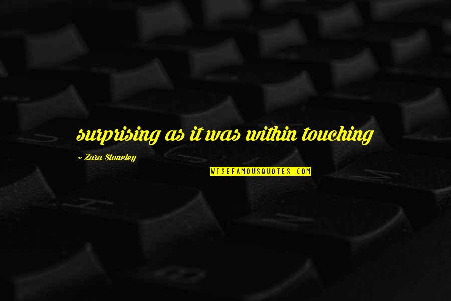 Best Surprising Quotes By Zara Stoneley: surprising as it was within touching