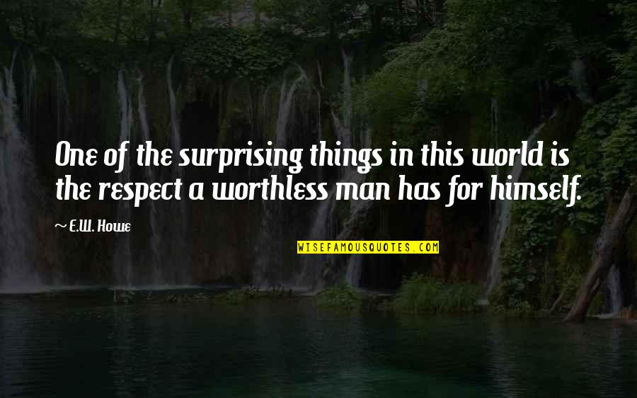 Best Surprising Things Quotes By E.W. Howe: One of the surprising things in this world Best Surprising Things Quotes By E.W. Howe: One of the surprising things in this world