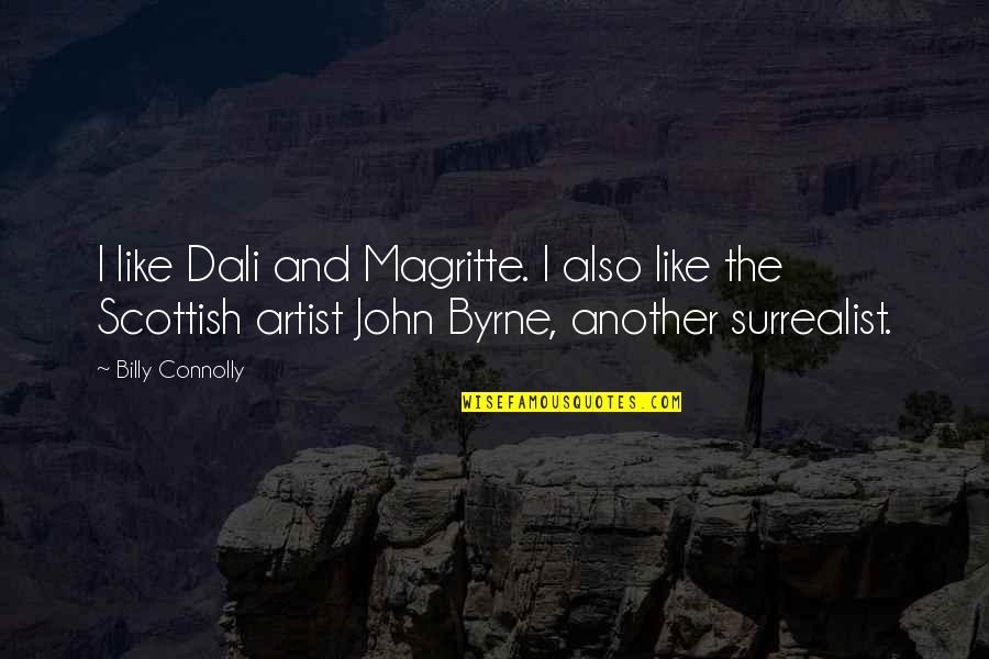 Best Surrealist Quotes By Billy Connolly: I like Dali and Magritte. I also like