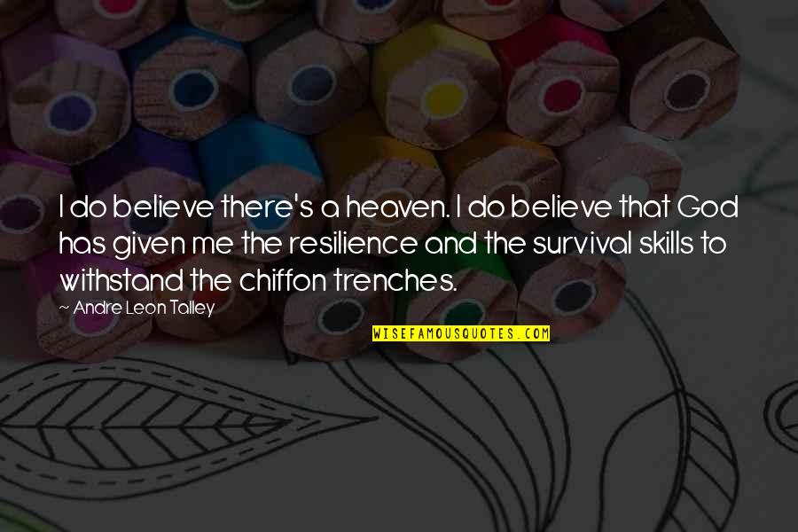 Best Survival Skills Quotes By Andre Leon Talley: I do believe there's a heaven. I do Best Survival Skills Quotes By Andre Leon Talley: I do believe there's a heaven. I do