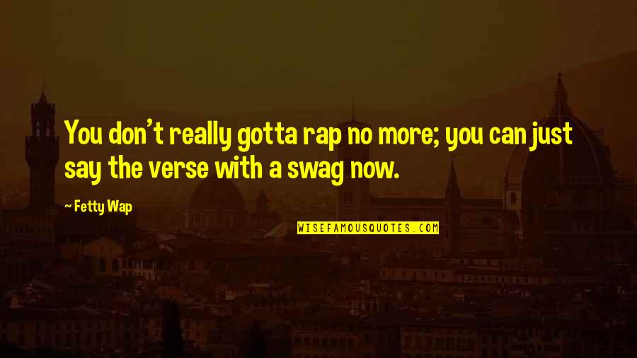 Best Swag Quotes By Fetty Wap: You don't really gotta rap no more; you