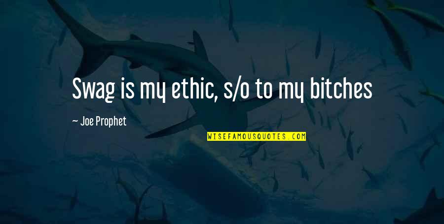 Best Swag Quotes By Joe Prophet: Swag is my ethic, s/o to my bitches