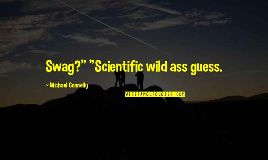 Best Swag Quotes By Michael Connelly: Swag?" "Scientific wild ass guess.