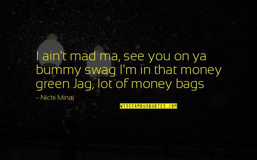 Best Swag Quotes By Nicki Minaj: I ain't mad ma, see you on ya