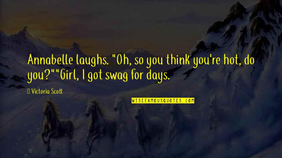 Best Swag Quotes By Victoria Scott: Annabelle laughs. "Oh, so you think you're hot,