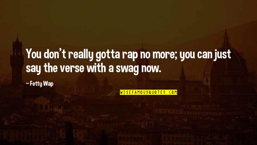 Best Swag Rap Quotes By Fetty Wap: You don't really gotta rap no more; you