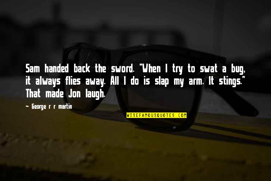 Best Swat Quotes By George R R Martin: Sam handed back the sword. "When I try