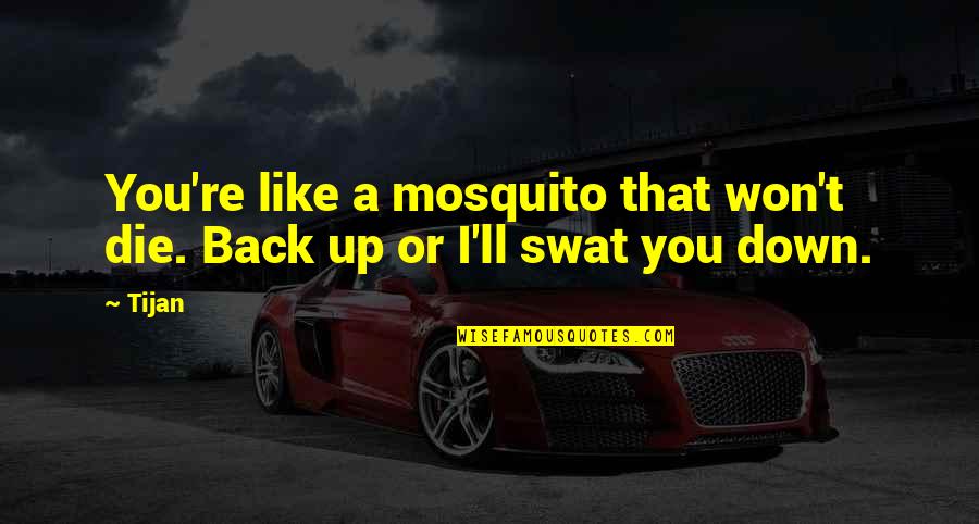 Best Swat Quotes By Tijan: You're like a mosquito that won't die. Back