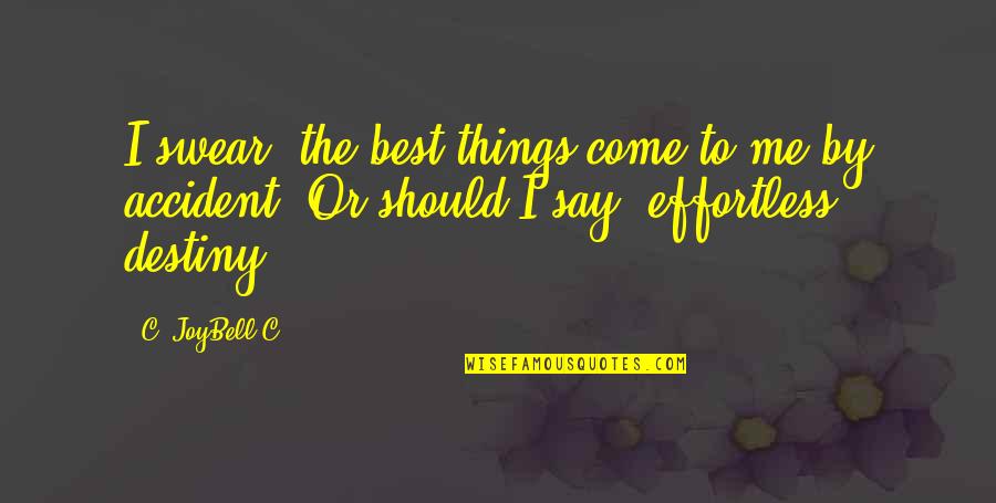 Best Swear Quotes By C. JoyBell C.: I swear, the best things come to me Best Swear Quotes By C. JoyBell C.: I swear, the best things come to me